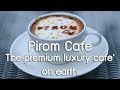 Pirom Cafe The premium luxury cafe on earth