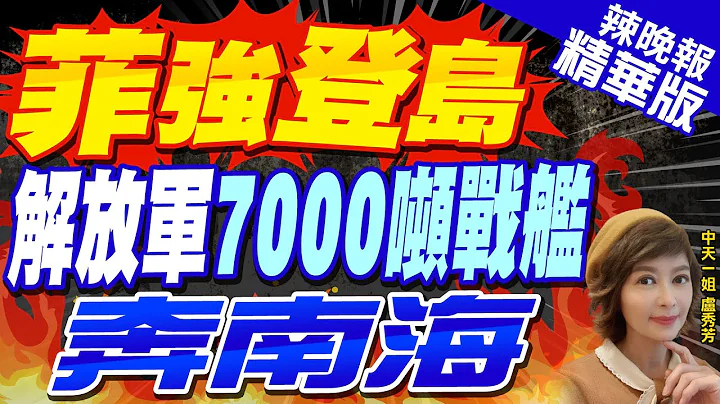 【卢秀芳辣晚报】菲极强硬 中国重兵部署 | 菲强登岛 解放军7000吨战舰奔南海 精华版@CtiNews - 天天要闻