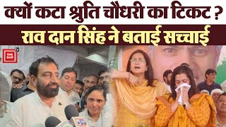 Rao Dan Singh ने बयां की Shruti Chaudhary की टिकट कटने के पीछे की पूरी सच्चाई