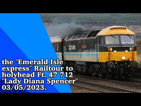 the "Emerald Isle express" Railtour to holyhead Ft. 47 712 "Lady Diana Spencer" 03/05/2023.