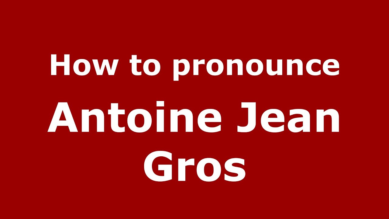 How to pronounce Antoine Jean Gros (French/France)