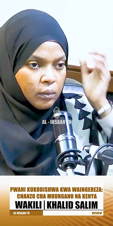PWANI KUKODISHWA KWA WAINGEREZA : CHANZO CHA MUNGANO NA KENYA | WAKILI KHALID SALIM
