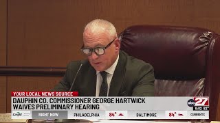 Dauphin Co. Commissioner George Hartwick waives preliminary hearing