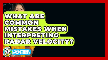 What Are Common Mistakes When Interpreting Radar Velocity? - Weather Watchdog