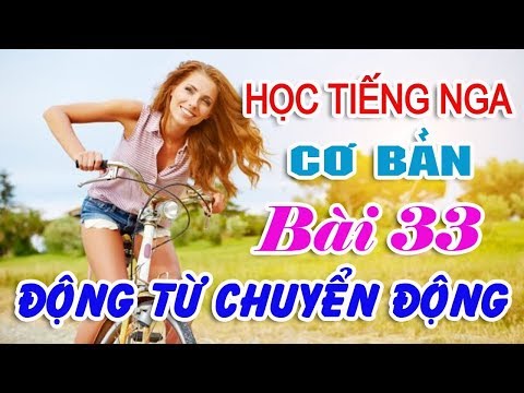 Bài 33: Động từ chuyển động Phần 1 |  Học nhanh tiếng Nga giao tiếp