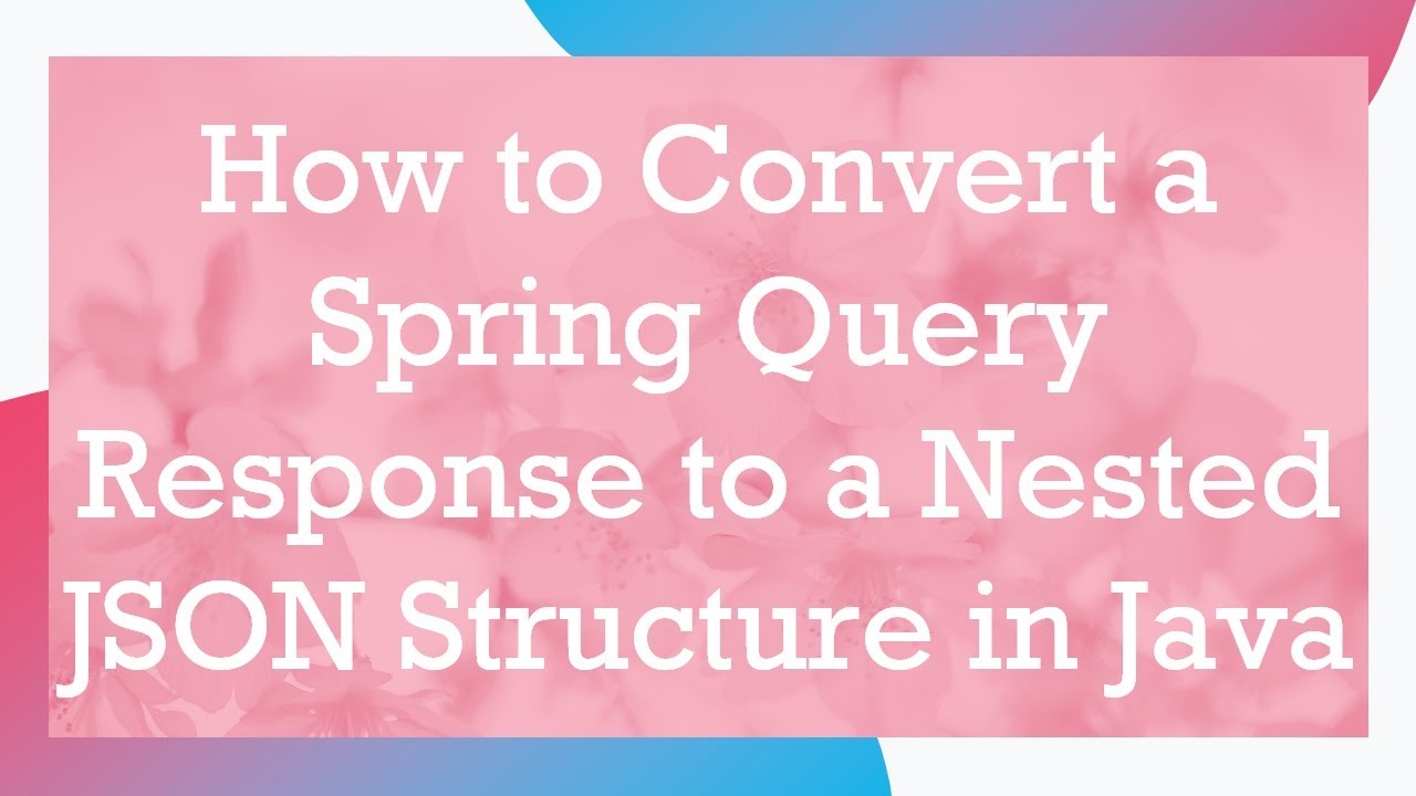 How to Convert a Spring Query Response to a Nested JSON Structure in Java