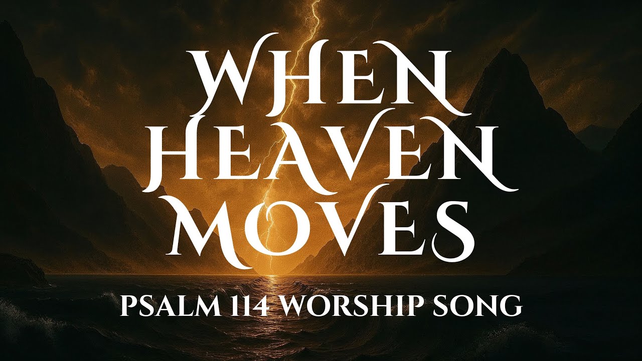 When Heaven Moves | Psalm 114 Worship Song (God of Power and Presence)