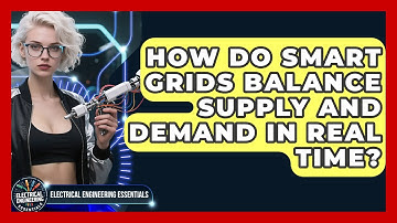 How Do Smart Grids Balance Supply and Demand in Real Time? | Electrical Engineering Essentials News