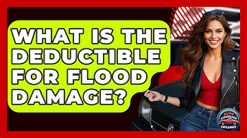 What Is The Deductible For Flood Damage? - Auto Coverage Explained