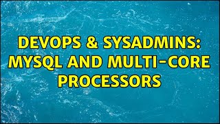 DevOps & SysAdmins: MySQL and Multi-Core processors Profile