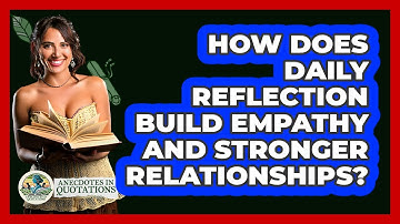 How Does Daily Reflection Build Empathy And Stronger Relationships? - Anecdotes in Quotation