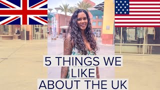 5 THINGS WE LOVE ABOUT THE UK | HOW TO MOVE TO AMERICA WITHOUT A GREEN CARD