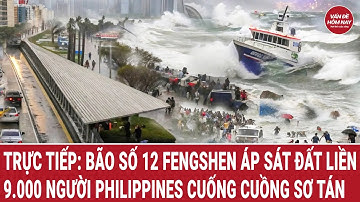 Trực tiếp: Bão số 12 Fengshen áp sát đất liền, 9.000 người Philippines cuống cuồng sơ tán