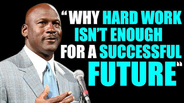 Why Hard Work Isn’t Enough For A Successful Future | Michael Jordan