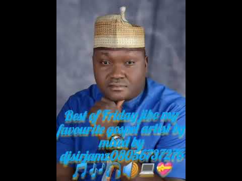 Best Of Friday Jibo My Favourite Gospel Artist Aka Gospel Malam Vo1 By Djsirjamz 08056737276 