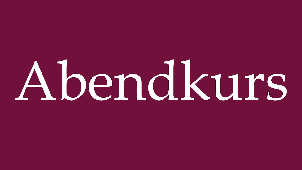 How to Pronounce ''Abendkurs'' (Evening course) Correctly in German