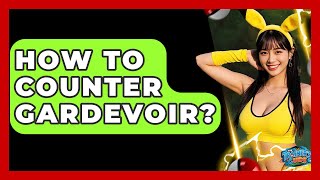 How To Counter Gardevoir? - The Trainers Guide