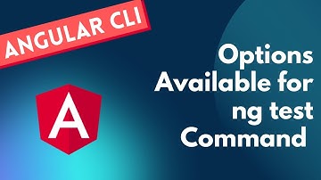 25. Different types of options available for the ng test Command - Angular CLI