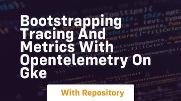 Bootstrapping tracing and metrics with opentelemetry on gke