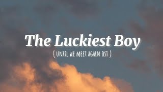 The Luckiest Boy - Boy Sompob ( Ost Until We Meet Again ) Romanized lyrics