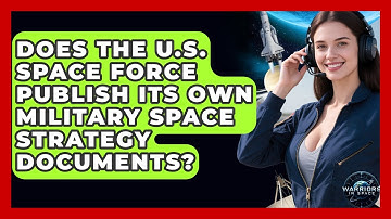 Does the U.S. Space Force Publish Its Own Military Space Strategy Documents? - Warriors In Space