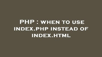 PHP : when to use index.php instead of index.html