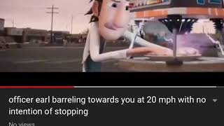 officer earl barreling towards you at 20 mph with no intention of stopping