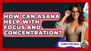 How Can Asana Help With Focus And Concentration - Ultimate Study Hacks