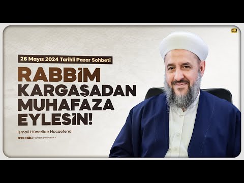 Rabbim Kargaşalardan Muhafaza Eylesin! - İsmail Hünerlice Hocaefendi | Pazar Sohbeti 26 Mayıs 2024