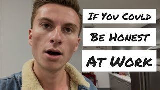 If You Could Be Honest At Work