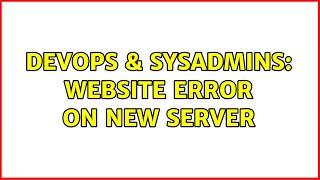 DevOps & SysAdmins: website error on new server