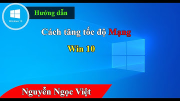 Cách tăng tốc độ mạng trên win 10 | Mẹo tối ưu win 10 giúp tăng tốc độ mạng