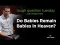 Tough Question Tuesday: Do Babies Remain Babies in Heaven?