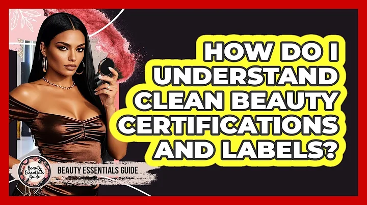 How Do I Understand Clean Beauty Certifications And Labels? - Beauty Essentials Guide