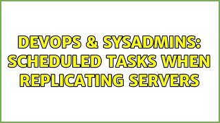 DevOps & SysAdmins: Scheduled tasks when replicating servers