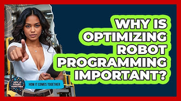Why Is Optimizing Robot Programming Important? - How It Comes Together