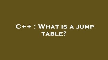 C++ : What is a jump table?