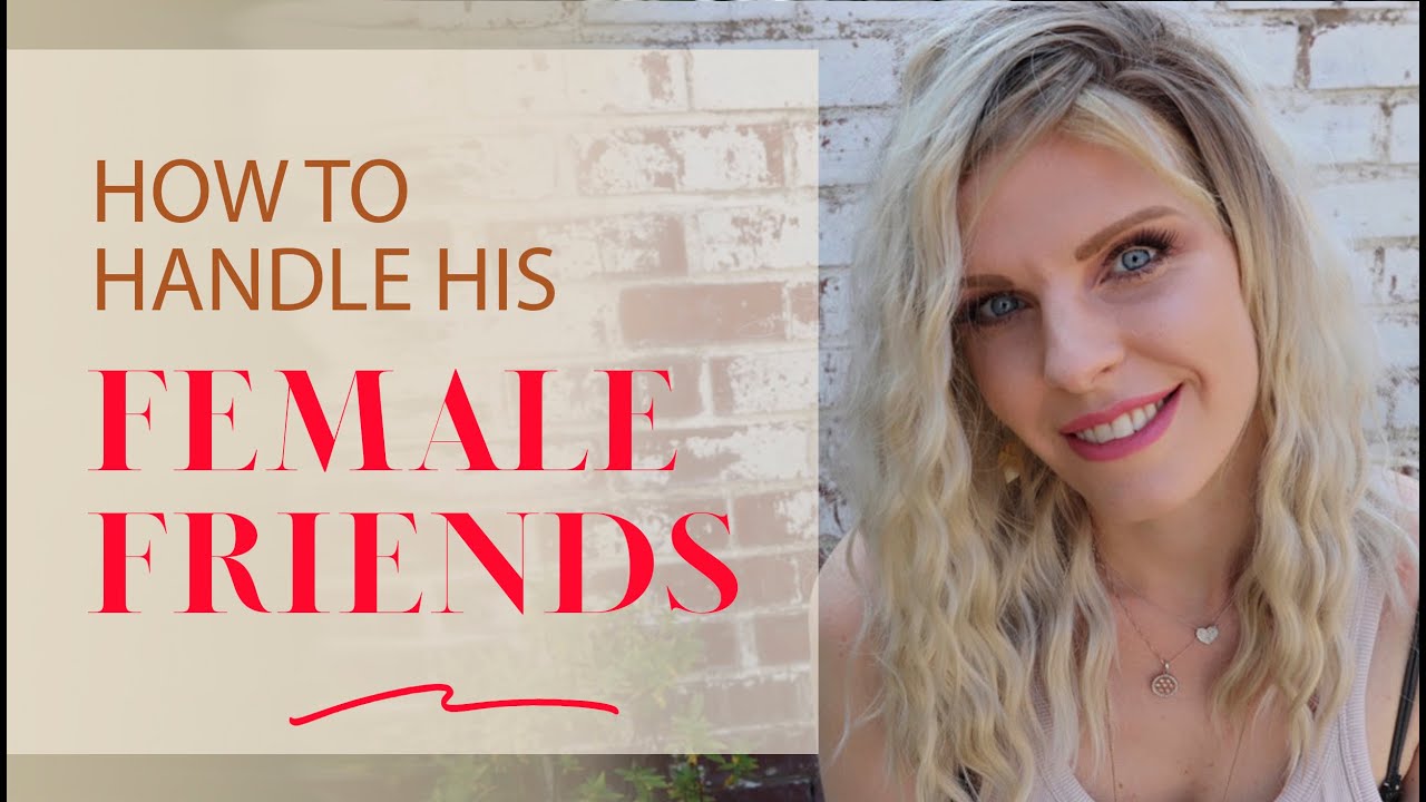 My Boyfriend Has Close Female Friends How To Handle His Female