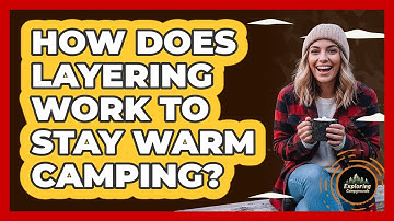 How Does Layering Work To Stay Warm Camping?