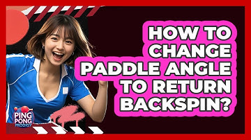 How To Change Paddle Angle To Return Backspin?