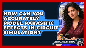 How Can You Accurately Model Parasitic Effects In Circuit Simulation?