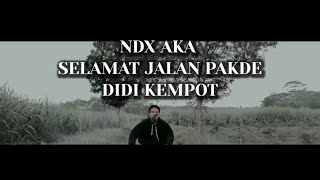 NDX AKA SELAMAT JALAN PAKDE DIDIKEMPOT