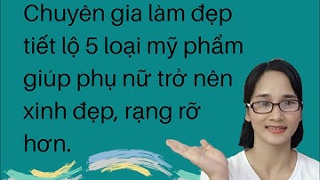 Chuyên gia làm đẹp tiết lộ 5 loại mỹ phẩm giúp phụ nữ trở lên xinh đẹp, rạng rỡ.