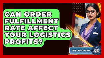 Can Order Fulfillment Rate Affect Your Logistics Profits? - Smart Logistics Network