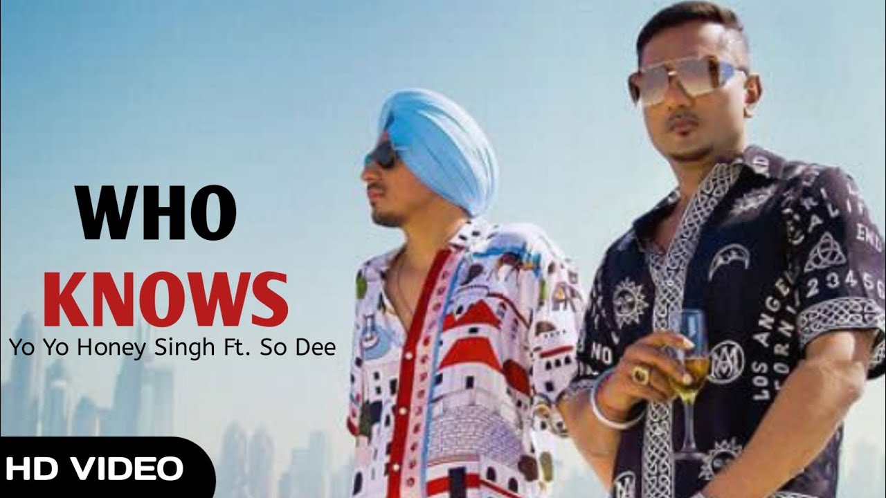 WHO KNOWS OUT NOW Yo Yo Honey Singh Ft. So Dee Honey Singh New