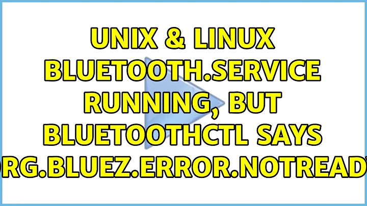 Unix & Linux: bluetooth.service running, but bluetoothctl says "org.bluez.Error.NotReady"