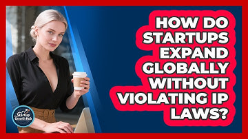 How Do Startups Expand Globally Without Violating IP Laws? - The Startup Growth Hub