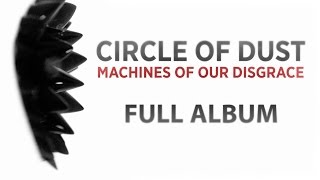 Circle Of Dust Machines Of Our Disgrace Full Album REUPLOAD Circle Of Dust Machines Of Our Disgrace Full Album REUPLOAD