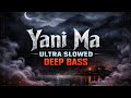 Yani Ma Ultra Slowed Deep Bass