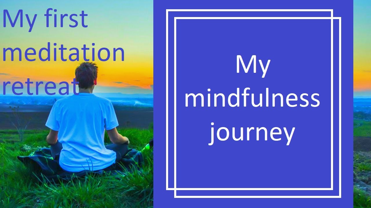 My mindfulness journey - My first meditation retreat